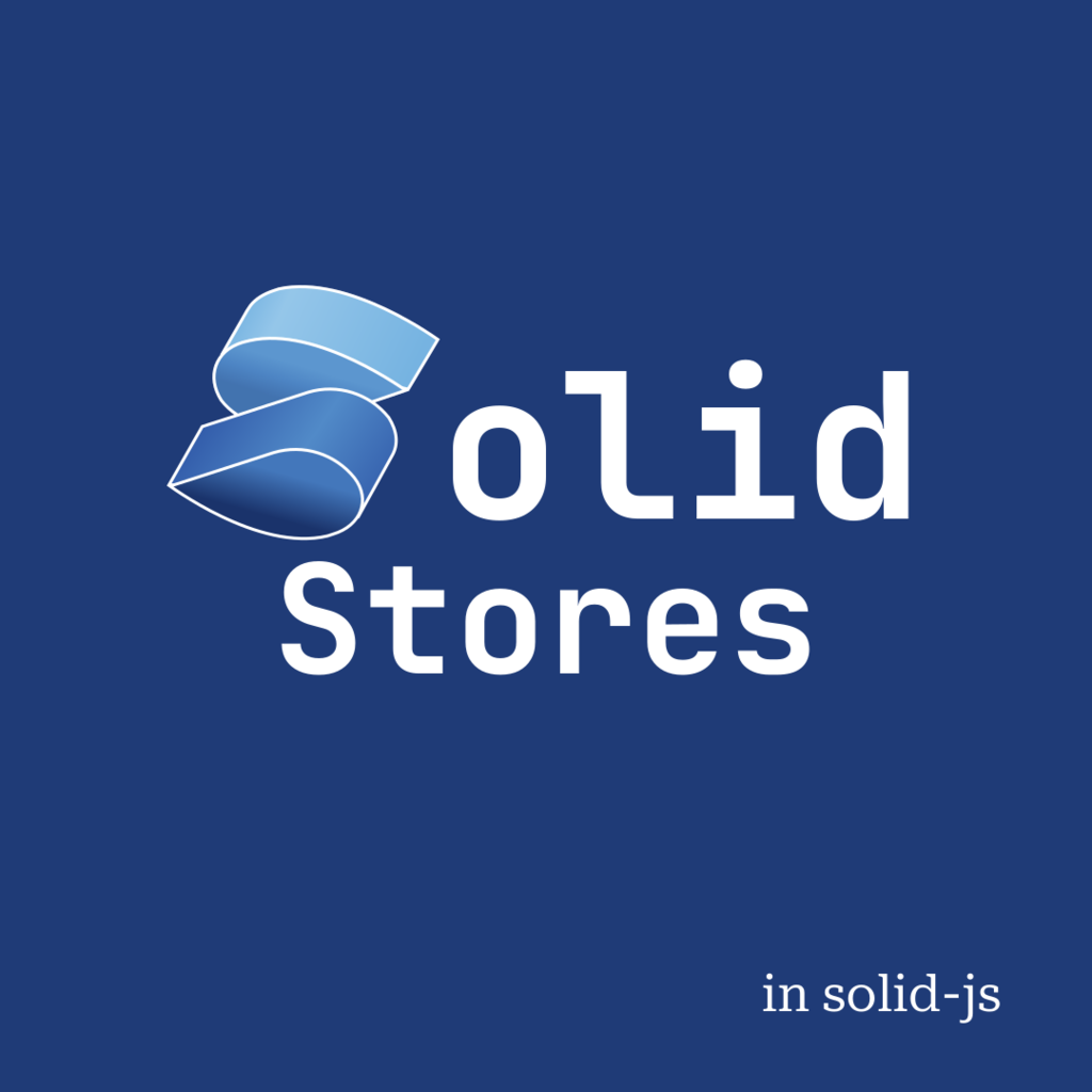 A Comprehensive Guide to SolidJS Stores