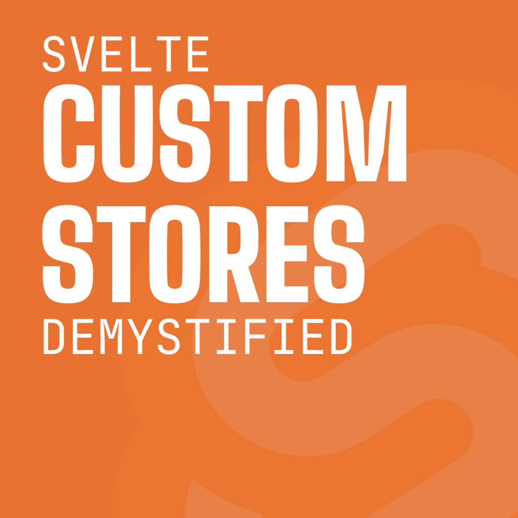 Svelte Custom Stores Demystified